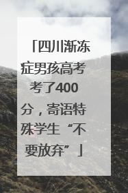 四川渐冻症男孩高考考了400分，寄语特殊学生“不要放弃”
