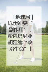 地球局｜以伊冲突“副作用”，帮内塔尼亚胡延续“政治生命”