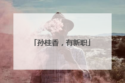 孙桂香，有新职