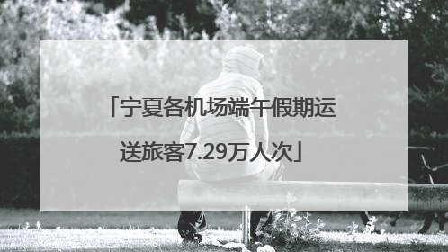 宁夏各机场端午假期运送旅客7.29万人次