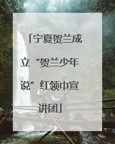 宁夏贺兰成立“贺兰少年说”红领巾宣讲团