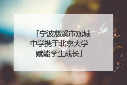 宁波慈溪市观城中学携手北京大学赋能学生成长