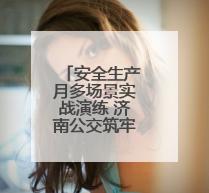 安全生产月多场景实战演练 济南公交筑牢安全防线