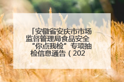 安徽省安庆市市场监督管理局食品安全“你点我检”专项抽检信息通告（2025年第27期）