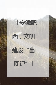 安徽肥西：文明建设“出圈记”