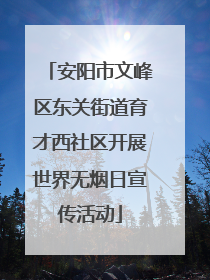 安阳市文峰区东关街道育才西社区开展世界无烟日宣传活动