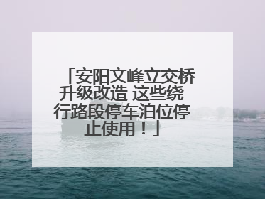安阳文峰立交桥升级改造 这些绕行路段停车泊位停止使用！