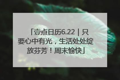 壹点日历6.22｜只要心中有光，生活处处绽放芬芳！周末愉快