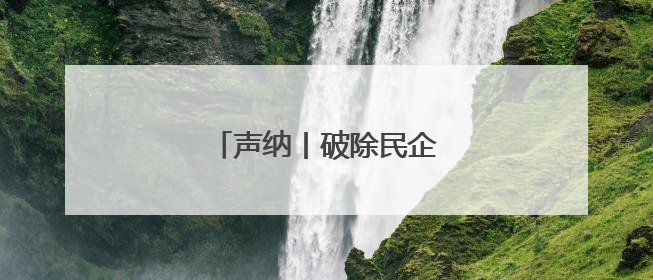 声纳丨破除民企融资隐形梗阻