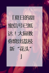 夏日的甜蜜信号已抵达！大厨教你烧出荔枝新“花头”