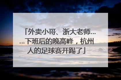 外卖小哥、浙大老师……下班后的晚高峰，杭州人的足球赛开踢了