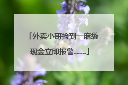 外卖小哥捡到一麻袋现金立即报警……