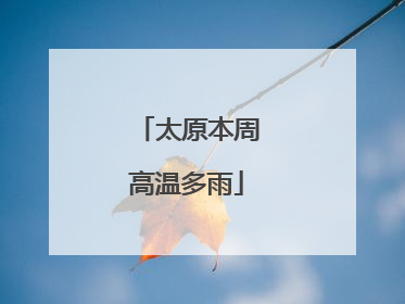 太原本周高温多雨
