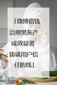 微博借钱治理黑灰产成效显著 铸就用户信任防线