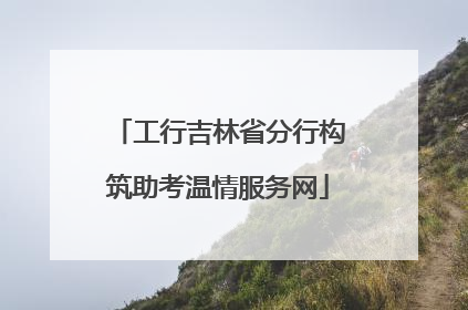 工行吉林省分行构筑助考温情服务网