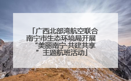 广西北部湾航空联合南宁市生态环境局开展“美丽南宁·共建共享”主题航班活动
