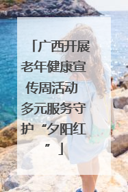 广西开展老年健康宣传周活动 多元服务守护“夕阳红”