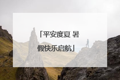 平安度夏 暑假快乐启航