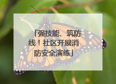强技能、筑防线！社区开展消防安全演练
