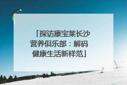 探访康宝莱长沙营养俱乐部：解码健康生活新样范