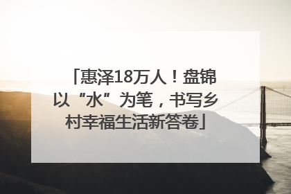 惠泽18万人！盘锦以“水”为笔，书写乡村幸福生活新答卷