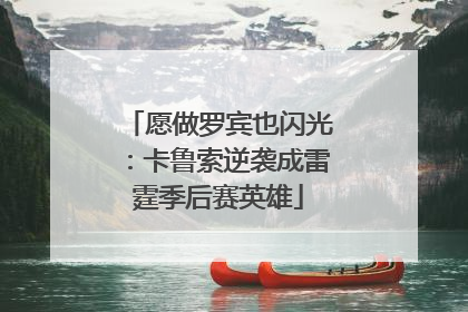 愿做罗宾也闪光：卡鲁索逆袭成雷霆季后赛英雄