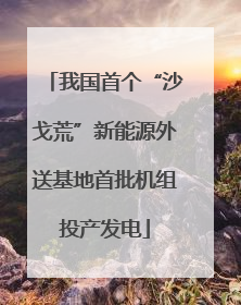 我国首个“沙戈荒”新能源外送基地首批机组投产发电