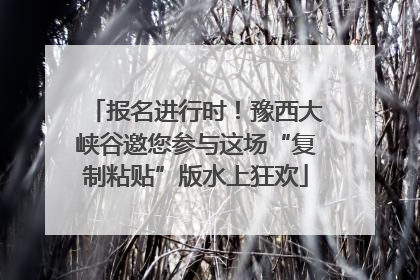 报名进行时！豫西大峡谷邀您参与这场“复制粘贴”版水上狂欢