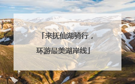 来抚仙湖骑行，环游最美湖岸线