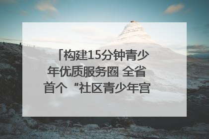 构建15分钟青少年优质服务圈 全省首个“社区青少年宫”落地成都成华区｜一老一小总关情