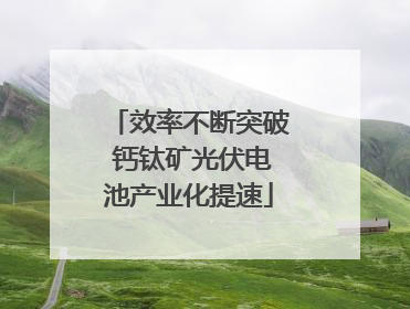 效率不断突破 钙钛矿光伏电池产业化提速
