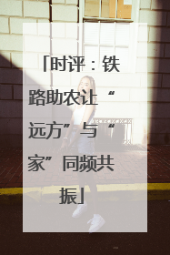 时评：铁路助农让“远方”与“家”同频共振