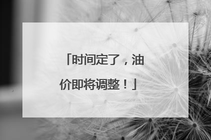 时间定了，油价即将调整！