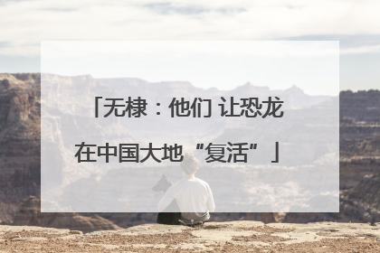 无棣：他们 让恐龙在中国大地“复活”