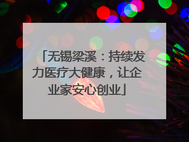 无锡梁溪：持续发力医疗大健康，让企业家安心创业
