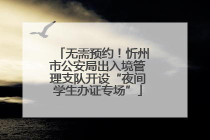 无需预约！忻州市公安局出入境管理支队开设“夜间学生办证专场”