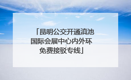 昆明公交开通滇池国际会展中心内外环免费接驳专线