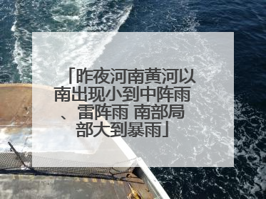 昨夜河南黄河以南出现小到中阵雨、雷阵雨 南部局部大到暴雨