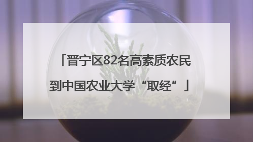 晋宁区82名高素质农民到中国农业大学“取经”