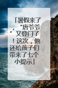暑假来了，“唐爷爷”又登门了！这次，他还给孩子们带来了七个小提示