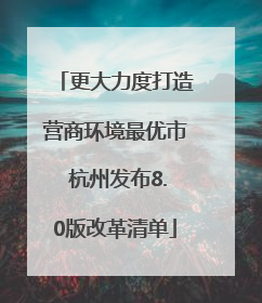 更大力度打造营商环境最优市 杭州发布8.0版改革清单