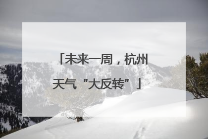 未来一周，杭州天气“大反转”