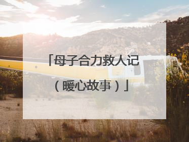 母子合力救人记（暖心故事）