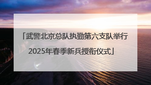 武警北京总队执勤第六支队举行2025年春季新兵授衔仪式