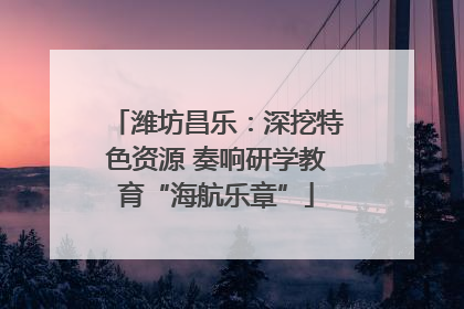 潍坊昌乐：深挖特色资源 奏响研学教育“海航乐章”