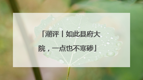 潮评丨如此县府大院，一点也不寒碜
