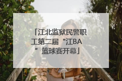 江北监狱民警职工第二届“江BA”篮球赛开幕