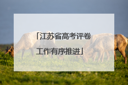 江苏省高考评卷工作有序推进