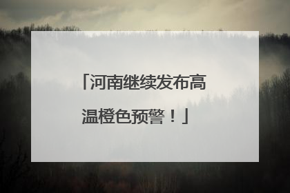 河南继续发布高温橙色预警！