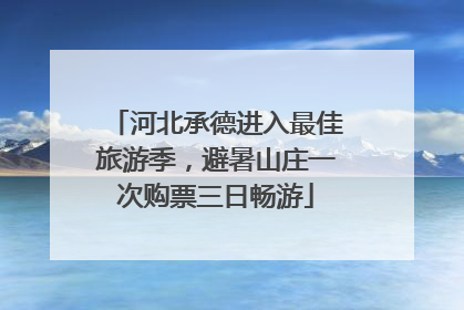 河北承德进入最佳旅游季，避暑山庄一次购票三日畅游
